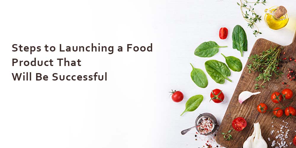 Steps to Launching a Food Product That Will Be Successful